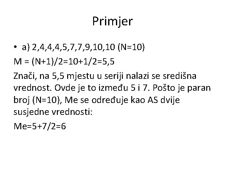 Primjer • a) 2, 4, 4, 4, 5, 7, 7, 9, 10 (N=10) M Primjer • a) 2, 4, 4, 4, 5, 7, 7, 9, 10 (N=10) M