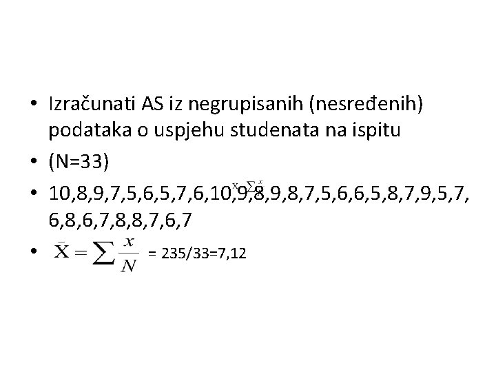 • Izračunati AS iz negrupisanih (nesređenih) podataka o uspjehu studenata na ispitu • • Izračunati AS iz negrupisanih (nesređenih) podataka o uspjehu studenata na ispitu •