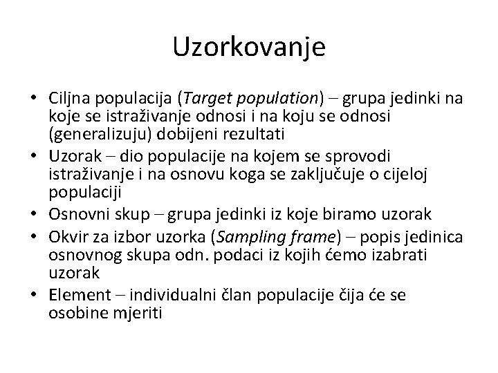 Uzorkovanje • Ciljna populacija (Target population) – grupa jedinki na koje se istraživanje odnosi Uzorkovanje • Ciljna populacija (Target population) – grupa jedinki na koje se istraživanje odnosi