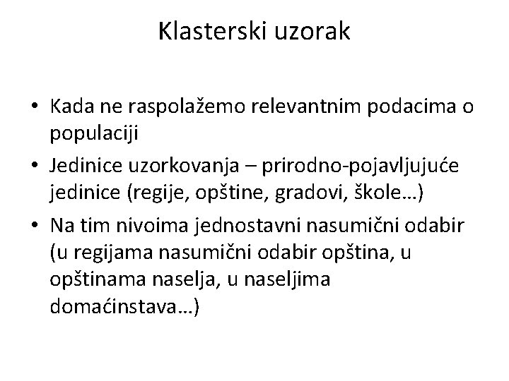 Klasterski uzorak • Kada ne raspolažemo relevantnim podacima o populaciji • Jedinice uzorkovanja – Klasterski uzorak • Kada ne raspolažemo relevantnim podacima o populaciji • Jedinice uzorkovanja –