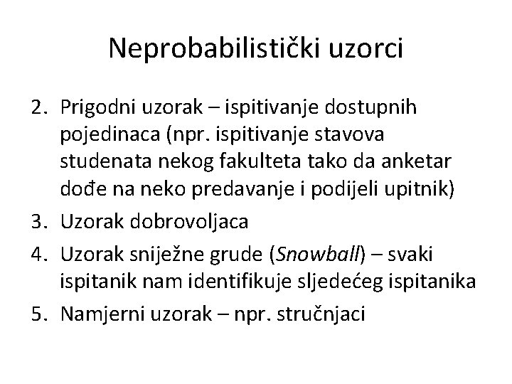 Neprobabilistički uzorci 2. Prigodni uzorak – ispitivanje dostupnih pojedinaca (npr. ispitivanje stavova studenata nekog Neprobabilistički uzorci 2. Prigodni uzorak – ispitivanje dostupnih pojedinaca (npr. ispitivanje stavova studenata nekog