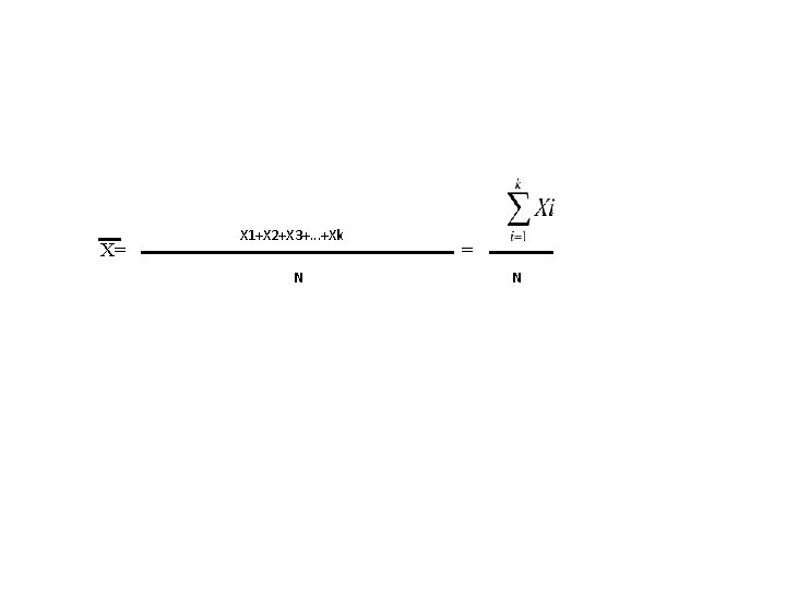X= X 1+X 2+X 3+. . . +Xk N = N X= X 1+X 2+X 3+. . . +Xk N = N