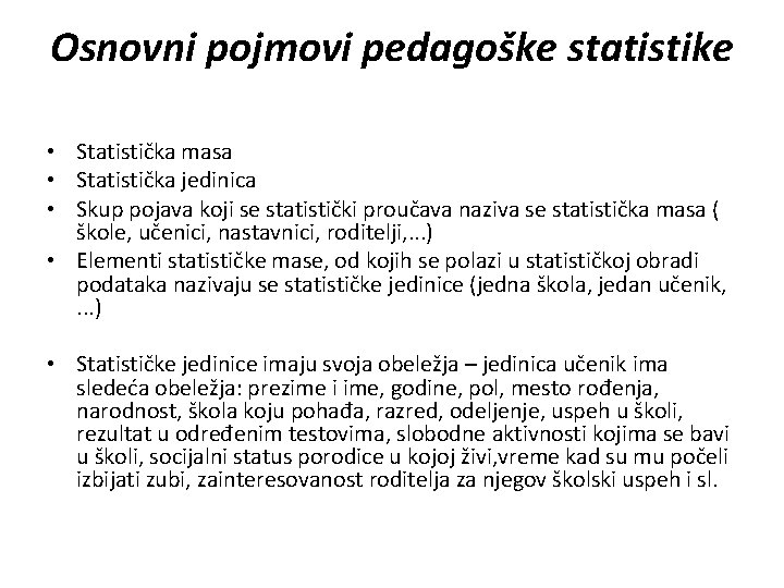 Osnovni pojmovi pedagoške statistike • Statistička masa • Statistička jedinica • Skup pojava koji Osnovni pojmovi pedagoške statistike • Statistička masa • Statistička jedinica • Skup pojava koji
