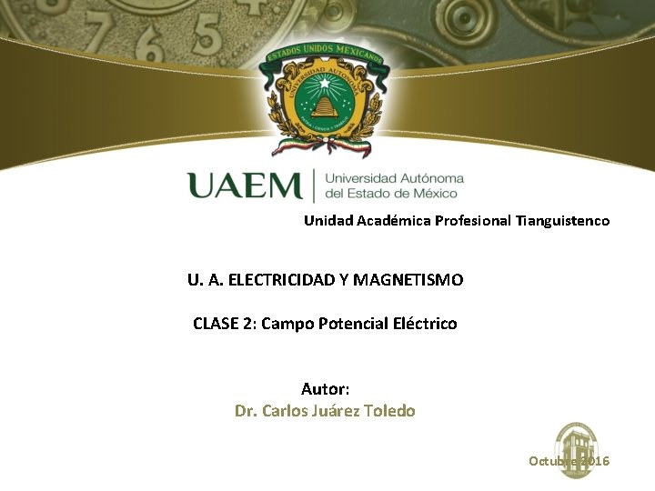 Unidad Académica Profesional Tianguistenco U. A. ELECTRICIDAD Y MAGNETISMO CLASE 2: Campo Potencial Eléctrico