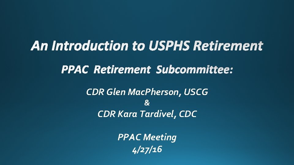 An Introduction to USPHS Retirement PPAC Retirement Subcommittee: CDR Glen Mac. Pherson, USCG &