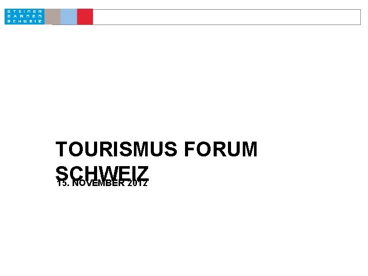 TOURISMUS FORUM SCHWEIZ 15. NOVEMBER 2012 