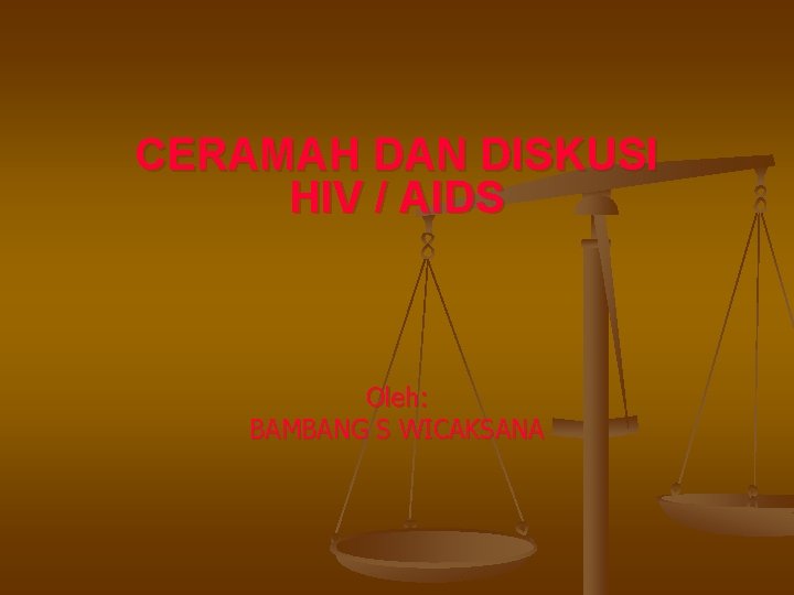 CERAMAH DAN DISKUSI HIV / AIDS Oleh: BAMBANG S WICAKSANA 