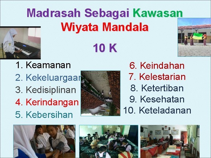 Madrasah Sebagai Kawasan Wiyata Mandala 10 K 1. Keamanan 2. Kekeluargaan 3. Kedisiplinan 4.