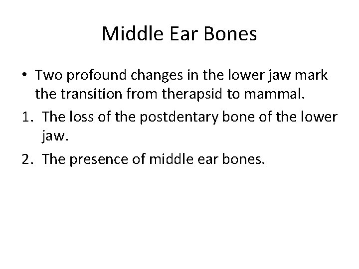 Middle Ear Bones • Two profound changes in the lower jaw mark the transition