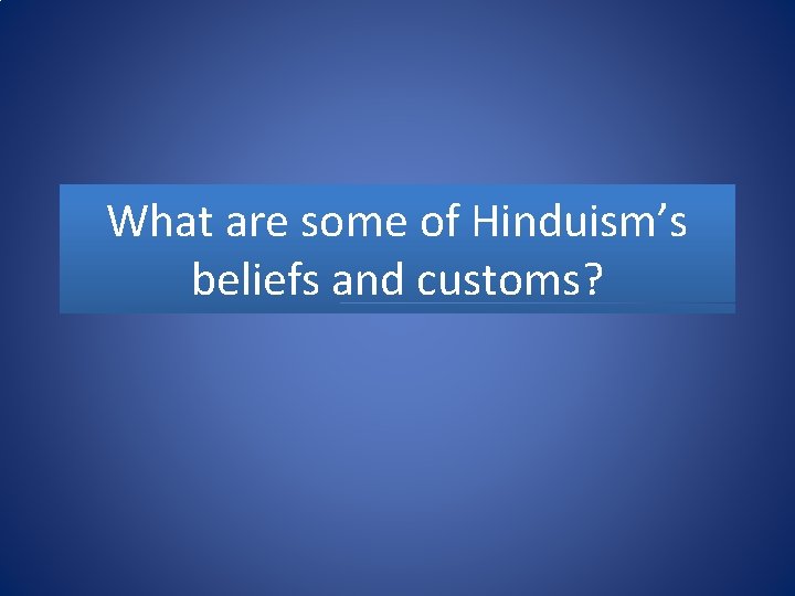 What are some of Hinduism’s beliefs and customs? 
