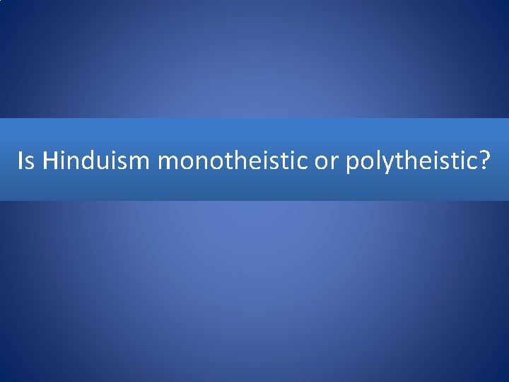 Is Hinduism monotheistic or polytheistic? 