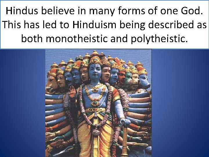 Hindus believe in many forms of one God. This has led to Hinduism being