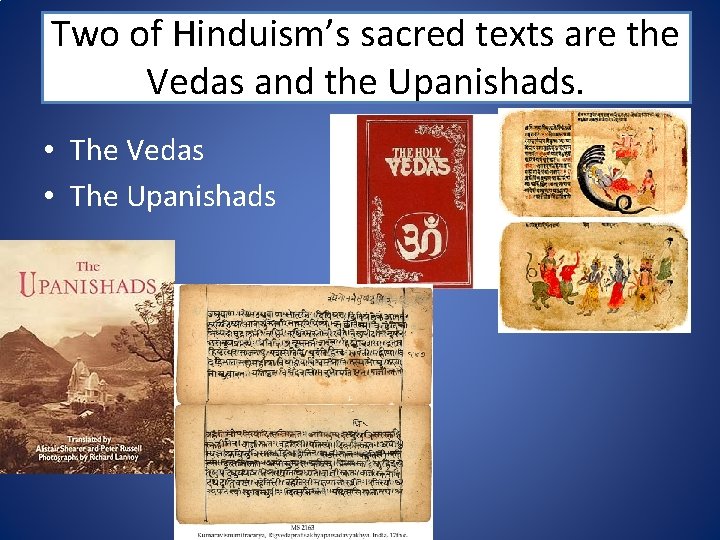 Two of Hinduism’s sacred texts are the Vedas and the Upanishads. • The Vedas