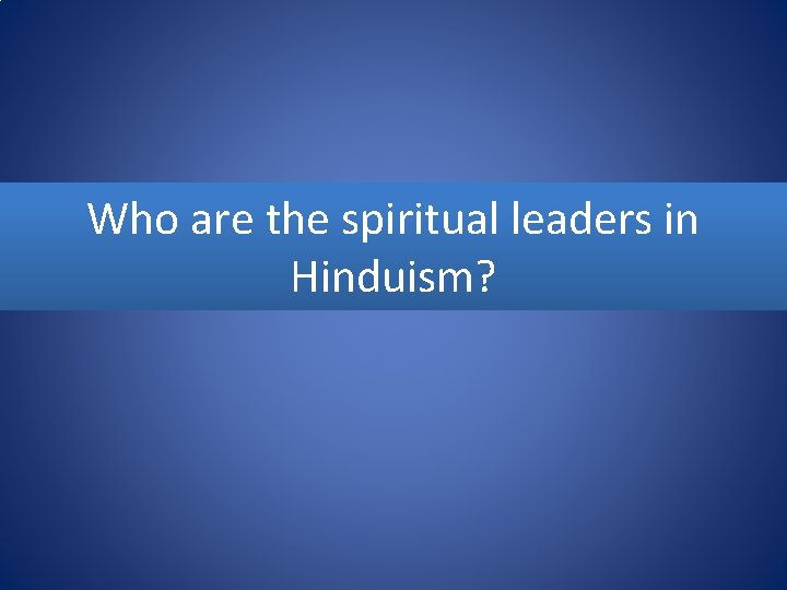 Who are the spiritual leaders in Hinduism? 