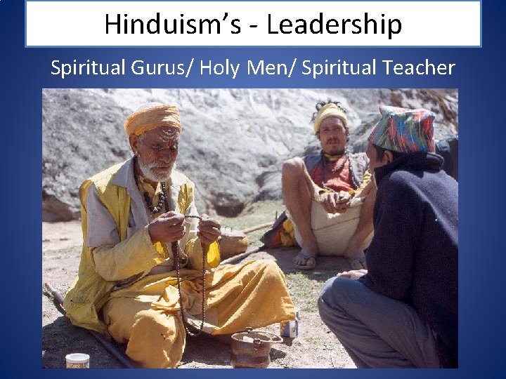 Hinduism’s - Leadership Spiritual Gurus/ Holy Men/ Spiritual Teacher 