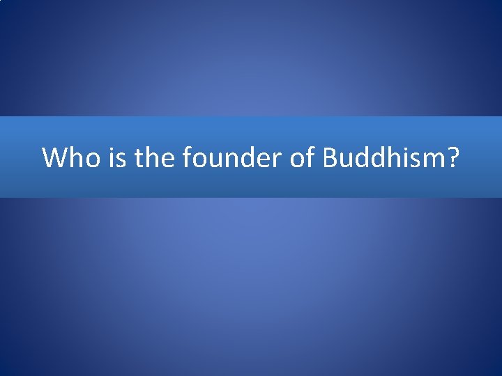 Who is the founder of Buddhism? 