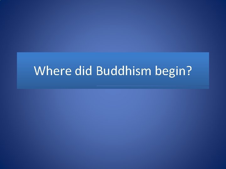 Where did Buddhism begin? 