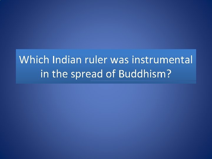 Which Indian ruler was instrumental in the spread of Buddhism? 