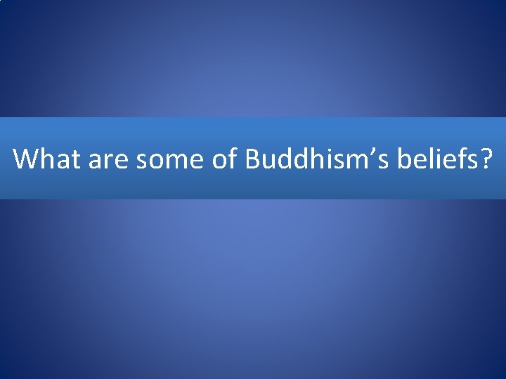What are some of Buddhism’s beliefs? 
