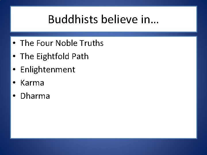 Buddhists believe in… • • • The Four Noble Truths The Eightfold Path Enlightenment