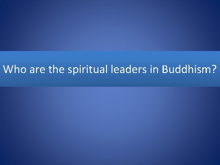 Who are the spiritual leaders in Buddhism? 