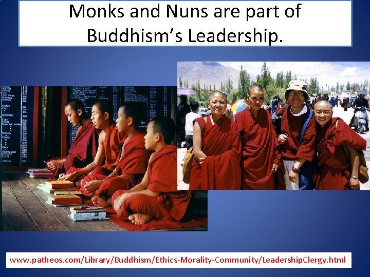 Monks and Nuns are part of Buddhism’s Leadership. www. patheos. com/Library/Buddhism/Ethics-Morality-Community/Leadership. Clergy. html 