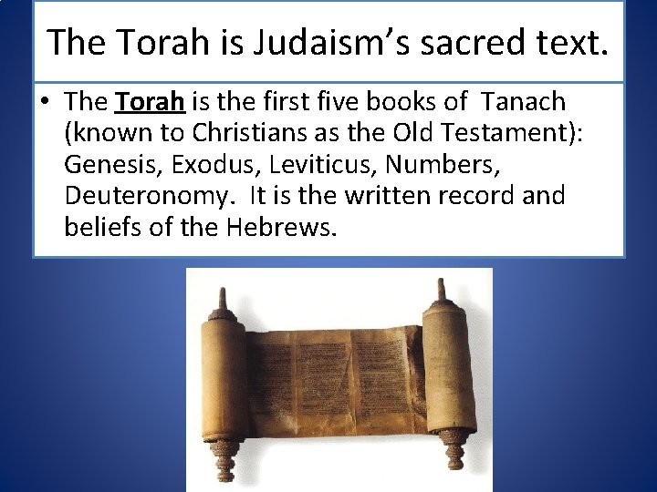 The Torah is Judaism’s sacred text. • The Torah is the first five books