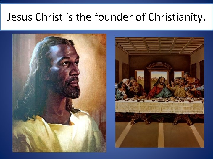 Jesus Christ is the founder of Christianity. 