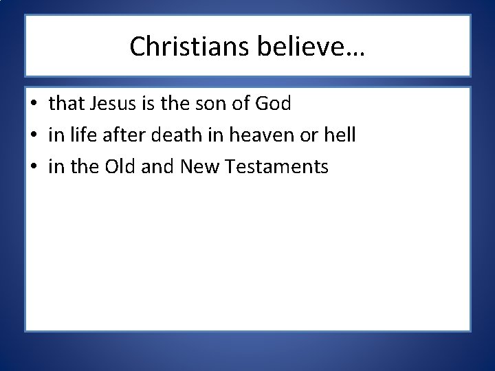 Christians believe… • that Jesus is the son of God • in life after