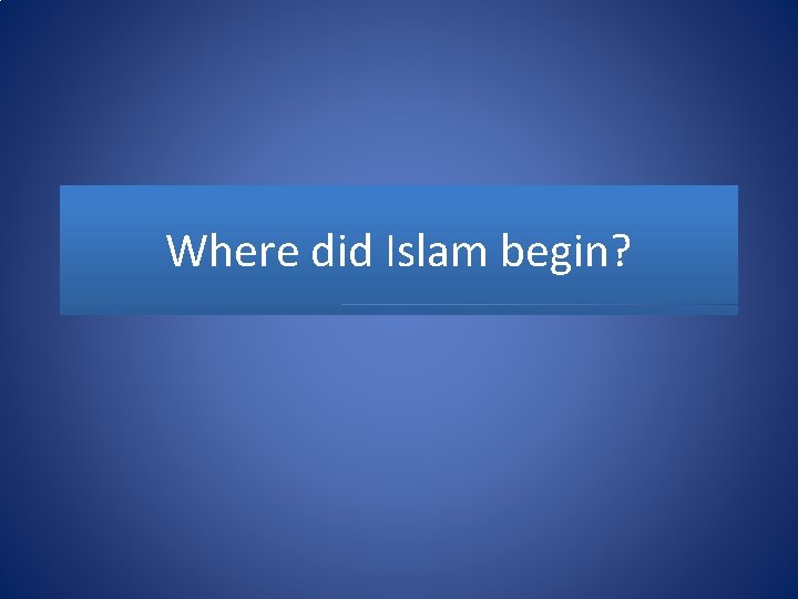 Where did Islam begin? 