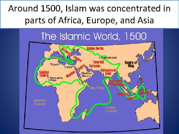 Around 1500, Islam was concentrated in parts of Africa, Europe, and Asia 