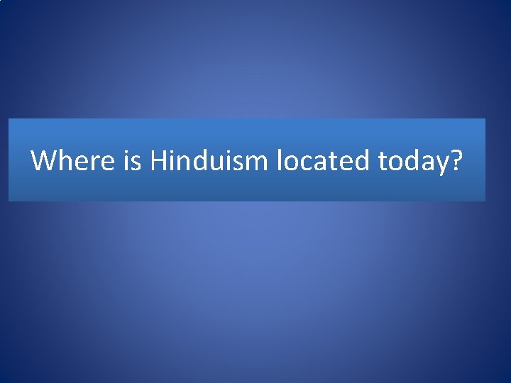 Where is Hinduism located today? 