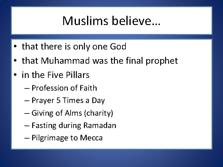 Muslims believe… • that there is only one God • that Muhammad was the