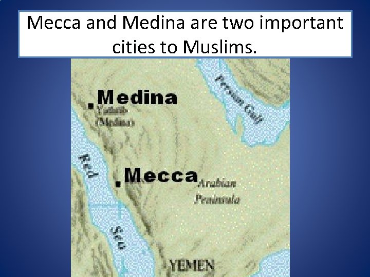 Mecca and Medina are two important cities to Muslims. 