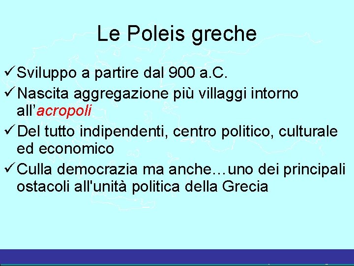 Le Poleis greche Sviluppo a partire dal 900 a. C. Nascita aggregazione più villaggi