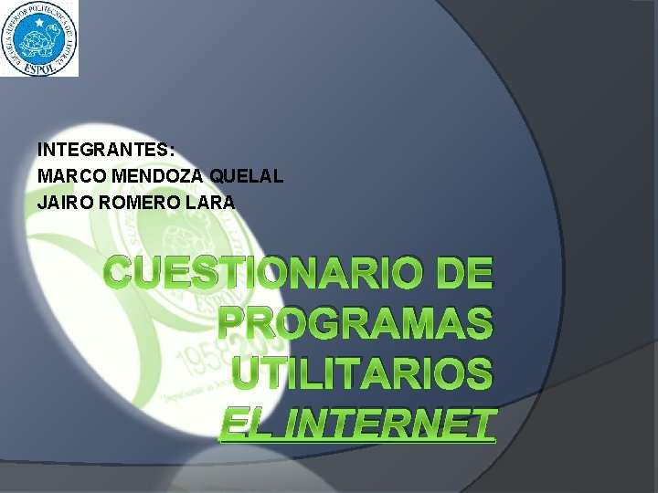 INTEGRANTES: MARCO MENDOZA QUELAL JAIRO ROMERO LARA CUESTIONARIO DE PROGRAMAS UTILITARIOS EL INTERNET 