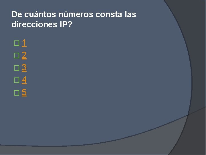 De cuántos números consta las direcciones IP? � 1 � 2 � 3 �