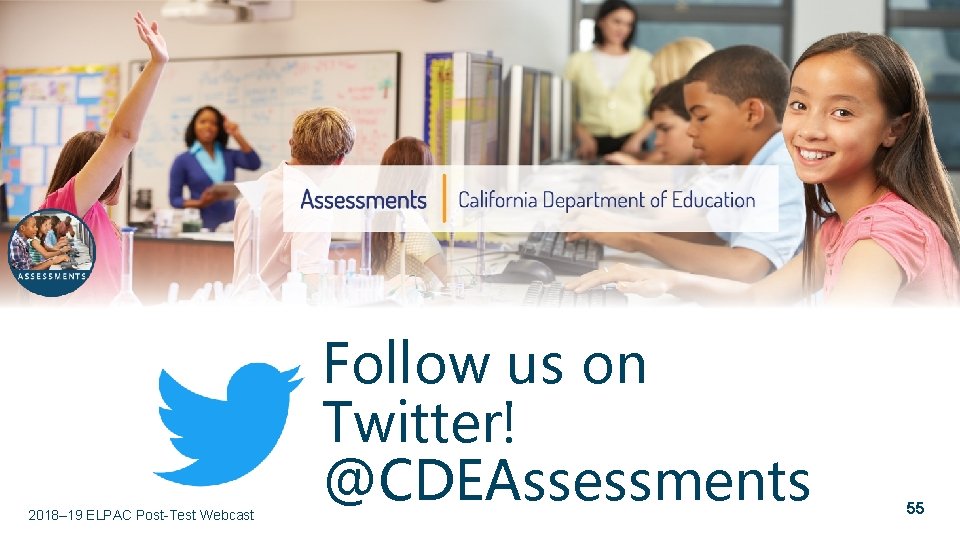 2018– 19 ELPAC Post-Test Webcast Follow us on Twitter! @CDEAssessments 55 