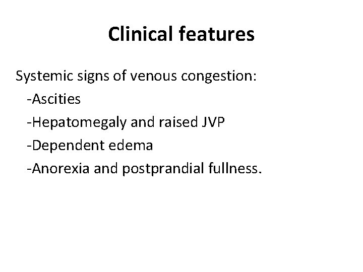 Clinical features Systemic signs of venous congestion: -Ascities -Hepatomegaly and raised JVP -Dependent edema