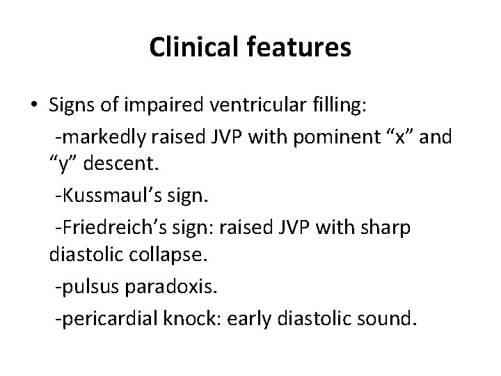 Clinical features • Signs of impaired ventricular filling: -markedly raised JVP with pominent “x”