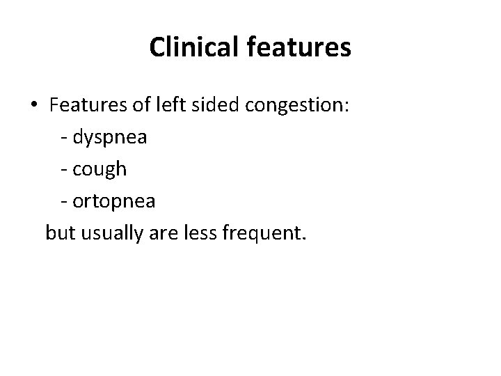 Clinical features • Features of left sided congestion: - dyspnea - cough - ortopnea