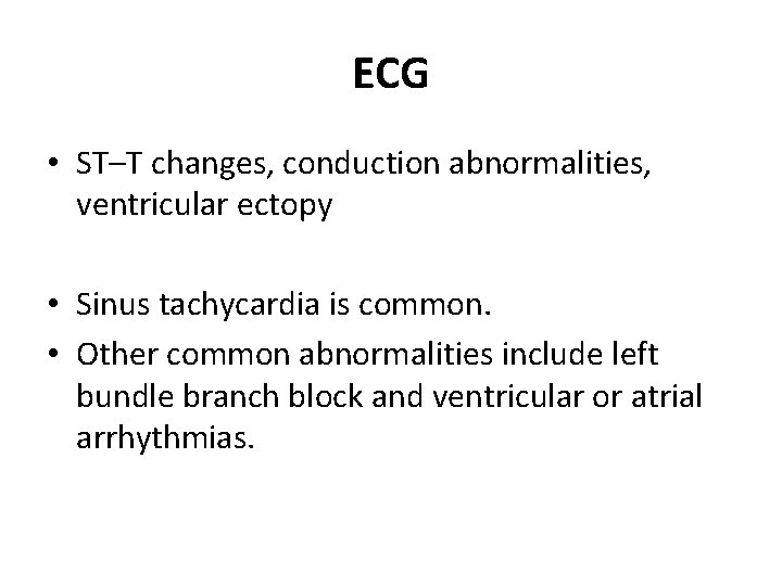 ECG • ST–T changes, conduction abnormalities, ventricular ectopy • Sinus tachycardia is common. •