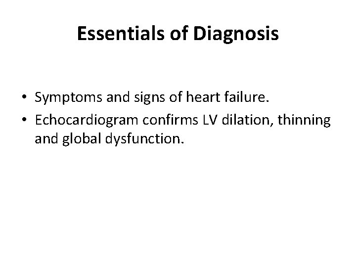 Essentials of Diagnosis • Symptoms and signs of heart failure. • Echocardiogram confirms LV