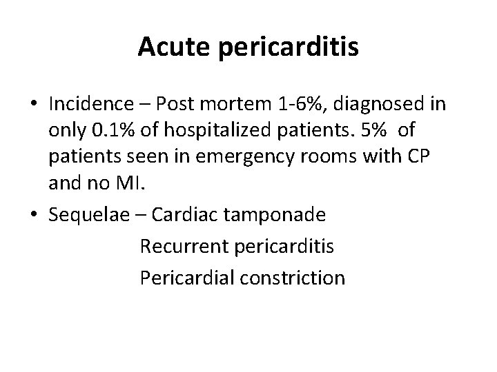 Acute pericarditis • Incidence – Post mortem 1 -6%, diagnosed in only 0. 1%