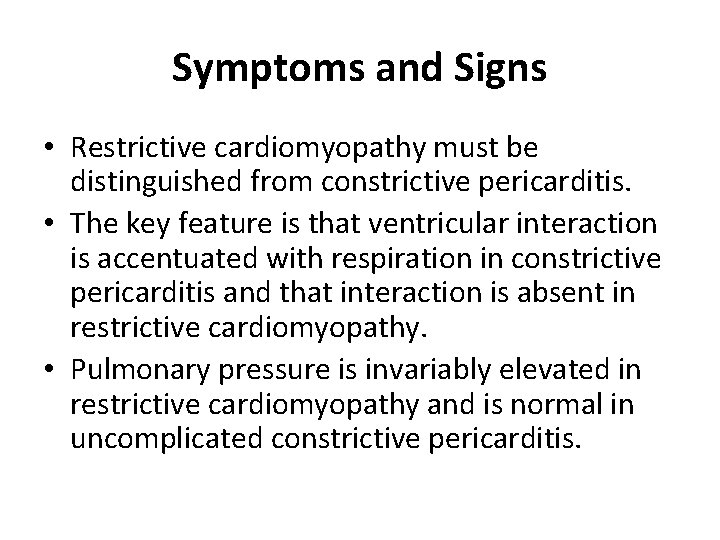 Symptoms and Signs • Restrictive cardiomyopathy must be distinguished from constrictive pericarditis. • The