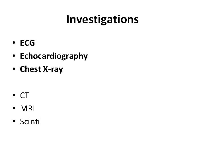 Investigations • ECG • Echocardiography • Chest X-ray • CT • MRI • Scinti