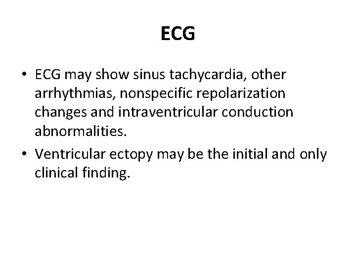 ECG • ECG may show sinus tachycardia, other arrhythmias, nonspecific repolarization changes and intraventricular