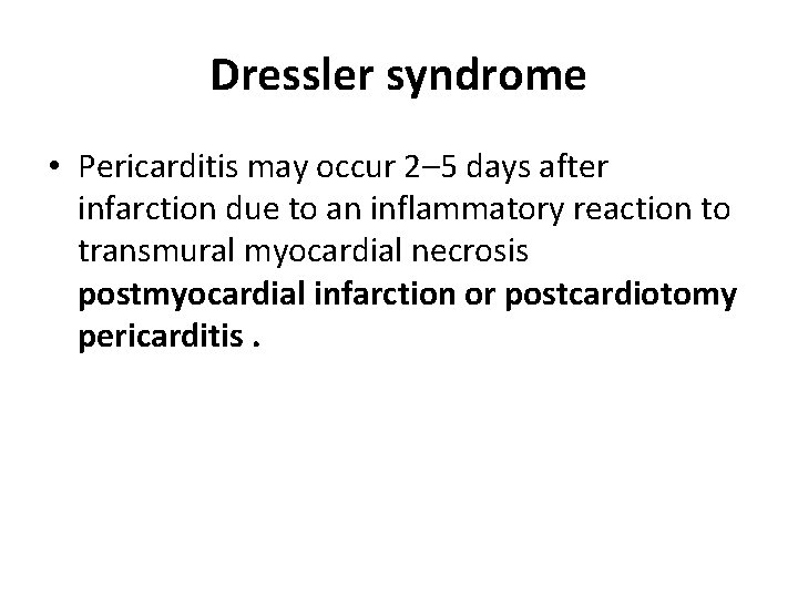 Dressler syndrome • Pericarditis may occur 2– 5 days after infarction due to an