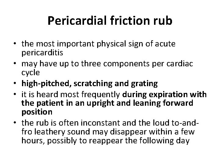 Pericardial friction rub • the most important physical sign of acute pericarditis • may