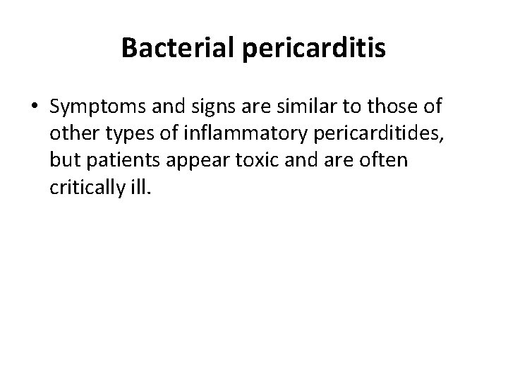 Bacterial pericarditis • Symptoms and signs are similar to those of other types of